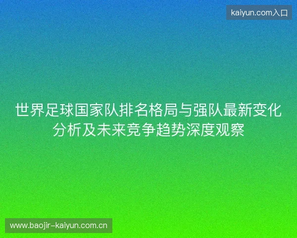 世界足球国家队排名格局与强队最新变化分析及未来竞争趋势深度观察