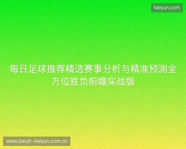 每日足球推荐精选赛事分析与精准预测全方位胜负前瞻实战版