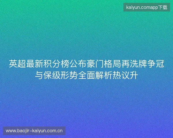 英超最新积分榜公布豪门格局再洗牌争冠与保级形势全面解析热议升