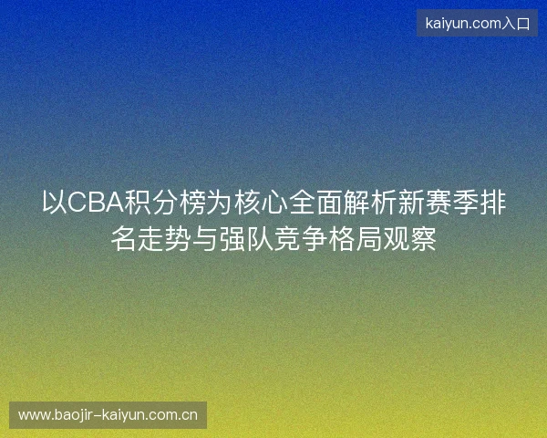以CBA积分榜为核心全面解析新赛季排名走势与强队竞争格局观察 以CBA积分榜为核心全面解析新赛季排名走势与强队竞争格局观察