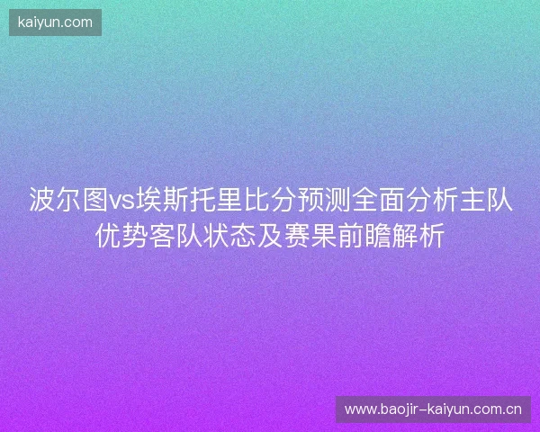 波尔图vs埃斯托里比分预测全面分析主队优势客队状态及赛果前瞻解析