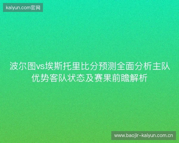 波尔图vs埃斯托里比分预测全面分析主队优势客队状态及赛果前瞻解析 波尔图vs埃斯托里比分预测全面分析主队优势客队状态及赛果前瞻解析