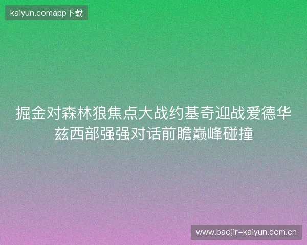 掘金对森林狼焦点大战约基奇迎战爱德华兹西部强强对话前瞻巅峰碰撞
