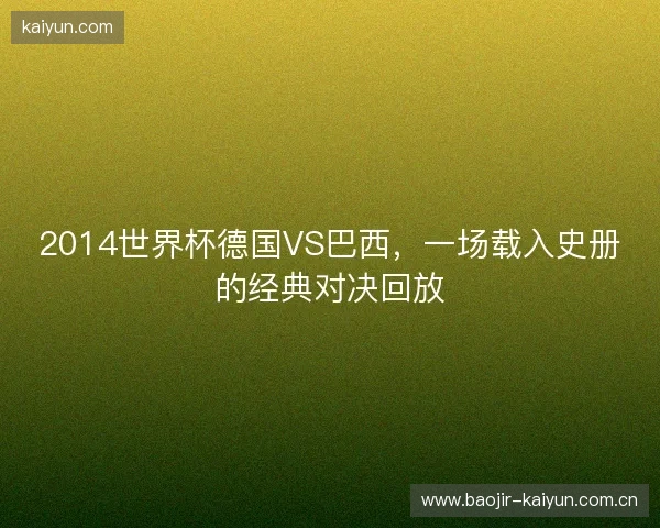 2014世界杯德国VS巴西，一场载入史册的经典对决回放